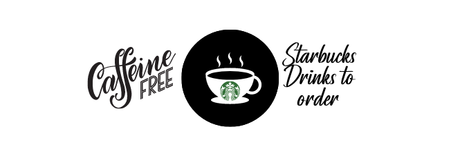 Caffeine-Free Starbucks Drinks to order by Dash of Vigor