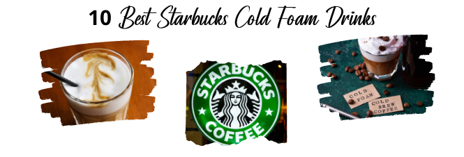 Best Starbucks Cold Foam Drinks