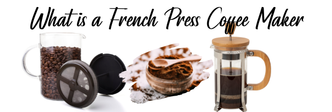 What is a French Press Coffee Maker