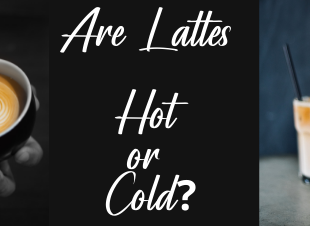 Are Lattes Hot or Cold