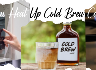 Can you Heat Up Cold Brew Coffee