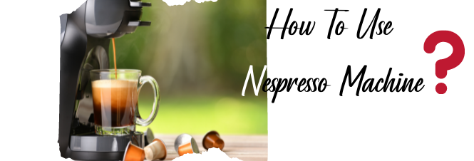 How To Use Nespresso Machine