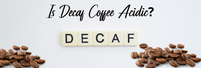 Is Decaf Coffee Acidic