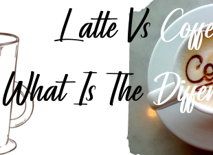 Latte Vs Coffee and What Is The Difference_