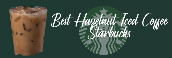 Best Hazelnut Iced Coffee Starbucks