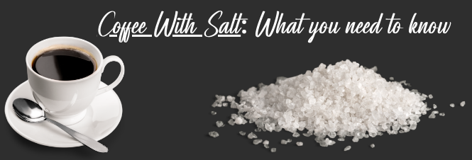 Coffee With Salt - What you need to know