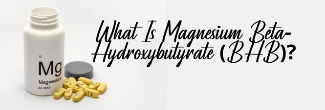 What Is Magnesium Beta-Hydroxybutyrate (BHB)